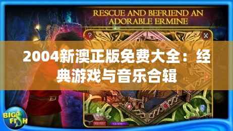 2004新澳正版免费大全：经典游戏与音乐合辑