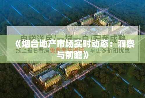 《烟台地产市场实时动态:洞察与前瞻》
