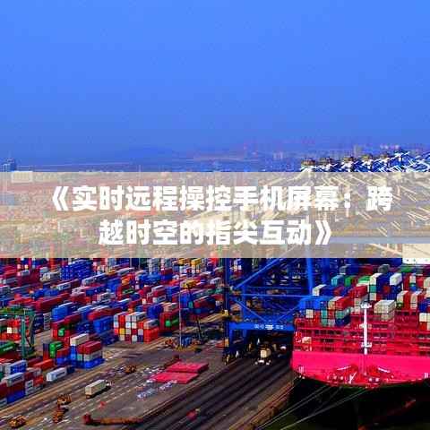 《实时远程操控手机屏幕：跨越时空的指尖互动》