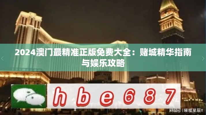 2024澳门最精准正版免费大全:赌城精华指南与娱乐攻略