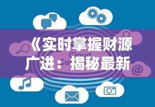 《实时掌握财源广进：揭秘最新财经资讯与投资策略》