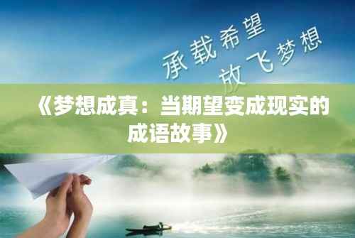《梦想成真：当期望变成现实的成语故事》