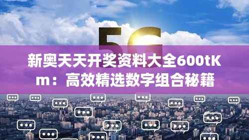 新奥天天开奖资料大全600tKm:高效精选数字组合秘籍