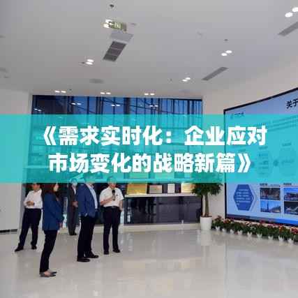 《需求实时化:企业应对市场变化的战略新篇》