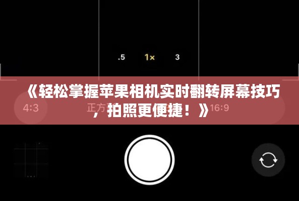 《轻松掌握苹果相机实时翻转屏幕技巧，拍照更便捷！》