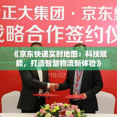 《京东快递实时地图:科技赋能,打造智慧物流新体验》