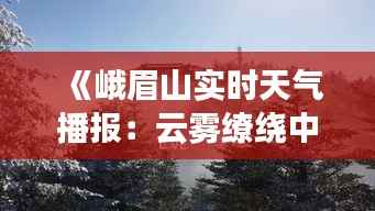 《峨眉山实时天气播报:云雾缭绕中的自然奇观》