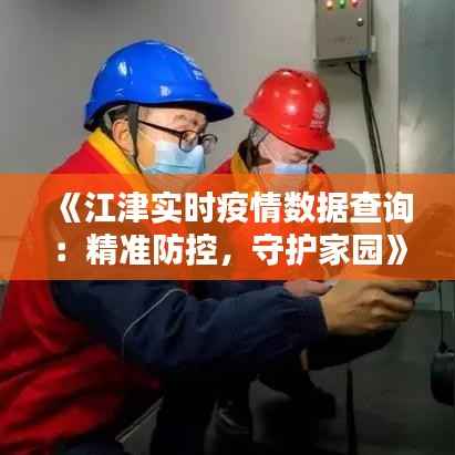 《江津实时疫情数据查询:精准防控,守护家园》