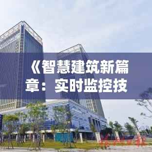 《智慧建筑新篇章:实时监控技术引领未来》