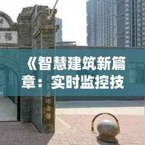 《智慧建筑新篇章:实时监控技术引领未来》
