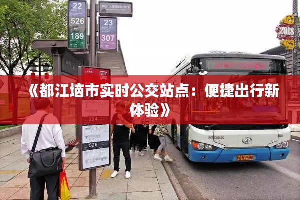 《都江垴市实时公交站点:便捷出行新体验》