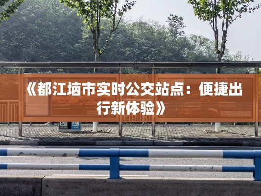 《都江垴市实时公交站点:便捷出行新体验》