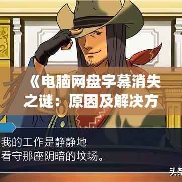 《电脑网盘字幕消失之谜:原因及解决方法大揭秘》