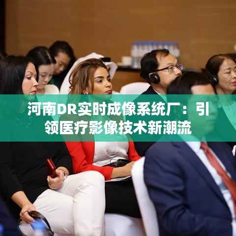 河南DR实时成像系统厂:引领医疗影像技术新潮流