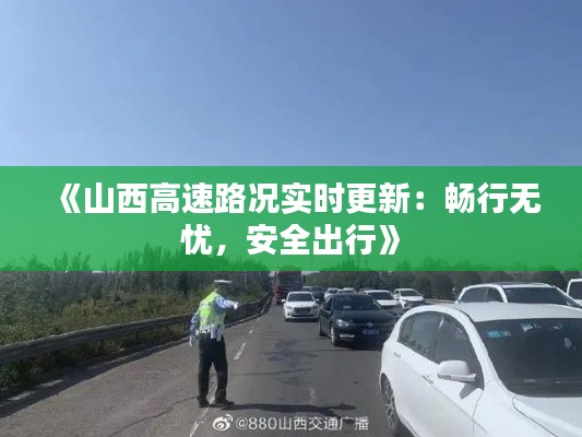 《山西高速路况实时更新:畅行无忧,安全出行》