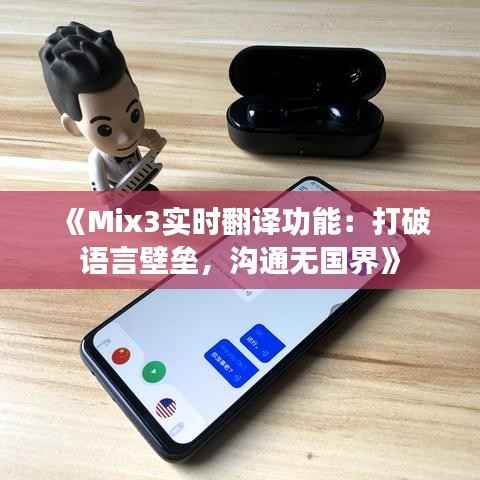 《Mix3实时翻译功能:打破语言壁垒,沟通无国界》