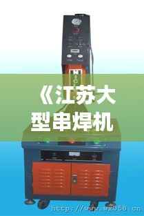 《江苏大型串焊机市场实时价格解析:行情一览》