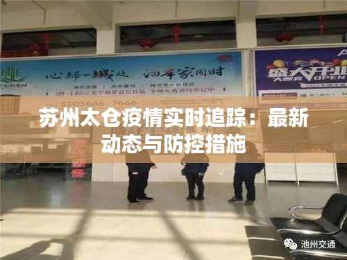 苏州太仓疫情实时追踪:最新动态与防控措施