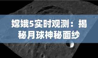 嫦娥5实时观测:揭秘月球神秘面纱