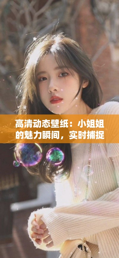 高清动态壁纸:小姐姐的魅力瞬间,实时捕捉心动瞬间