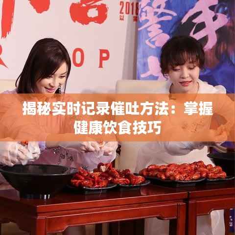 揭秘实时记录催吐方法:掌握健康饮食技巧