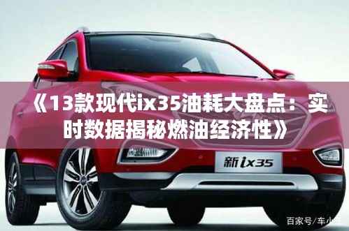 《13款现代ix35油耗大盘点:实时数据揭秘燃油经济性》