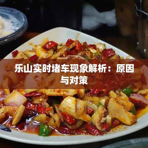 乐山实时堵车现象解析:原因与对策