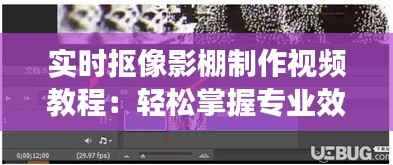 实时抠像影棚制作视频教程：轻松掌握专业效果