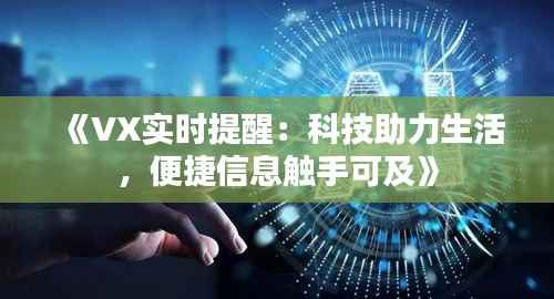 《VX实时提醒:科技助力生活,便捷信息触手可及》