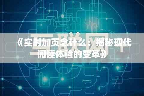 《实时加页念什么:揭秘现代阅读体验的变革》