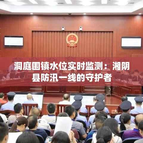 洞庭围镇水位实时监测:湘阴县防汛一线的守护者