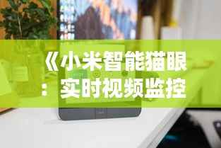 《小米智能猫眼:实时视频监控,守护家庭安全新选择》
