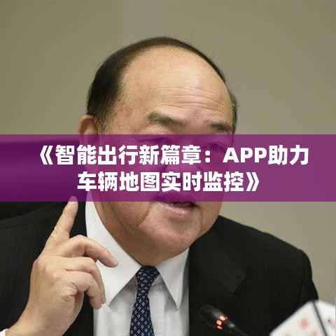 《智能出行新篇章：APP助力车辆地图实时监控》