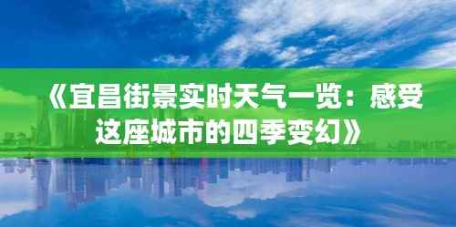 《宜昌街景实时天气一览：感受这座城市的四季变幻》