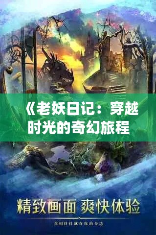 《老妖日记:穿越时光的奇幻旅程,实时更新中的奥秘世界》