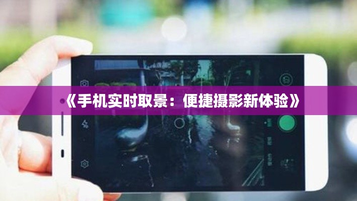 《手机实时取景:便捷摄影新体验》