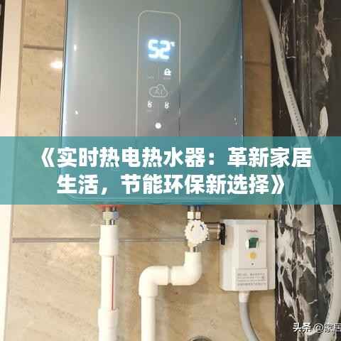 《实时热电热水器：革新家居生活，节能环保新选择》