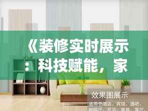 《装修实时展示:科技赋能,家居焕新之旅》