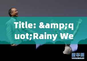 Title: "Rainy Weather: Embracing the Downpour in Real-Time"