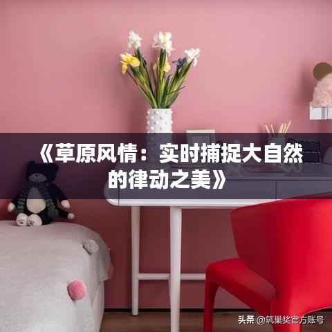 《草原风情:实时捕捉大自然的律动之美》