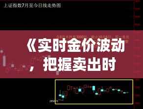 《实时金价波动,把握卖出时机,轻松赚取收益》