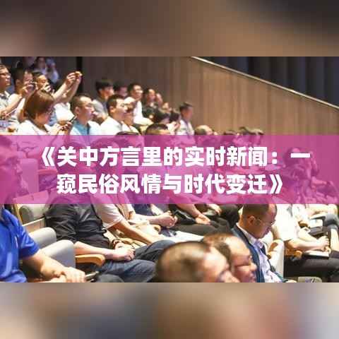 《关中方言里的实时新闻：一窥民俗风情与时代变迁》