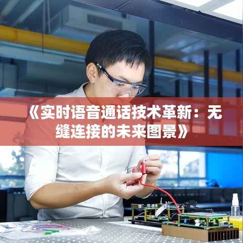 《实时语音通话技术革新:无缝连接的未来图景》