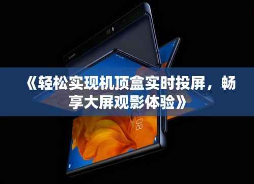 《轻松实现机顶盒实时投屏,畅享大屏观影体验》