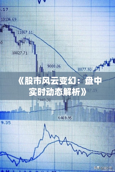 《股市风云变幻:盘中实时动态解析》