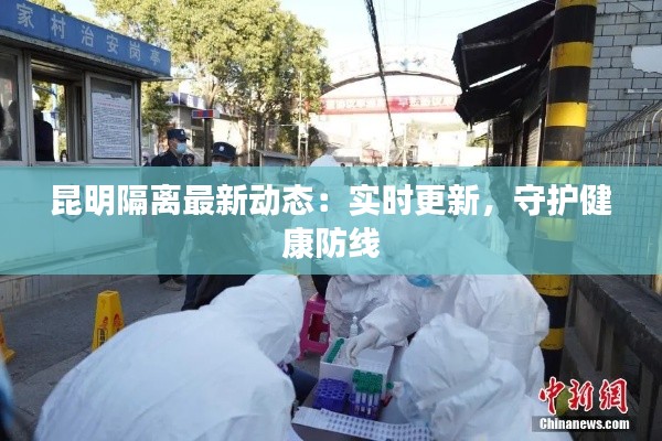 昆明隔离最新动态:实时更新,守护健康防线