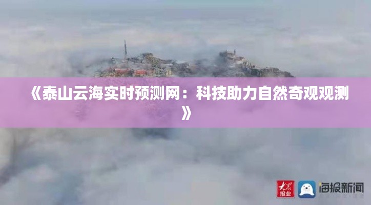 《泰山云海实时预测网:科技助力自然奇观观测》