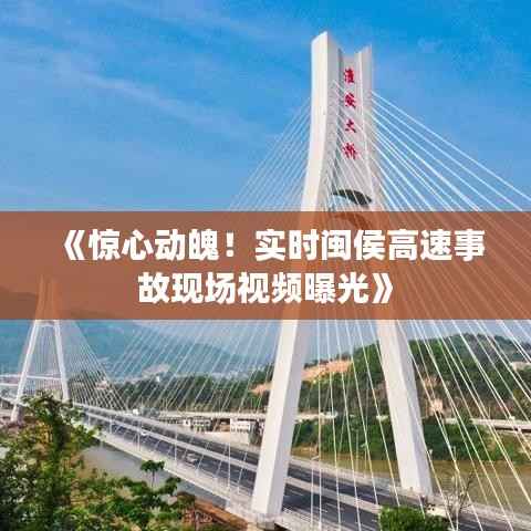 《惊心动魄！实时闽侯高速事故现场视频曝光》