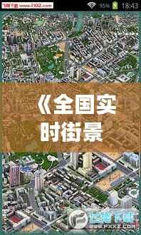 《全国实时街景地图高清版：开启城市新视角之旅》