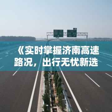 《实时掌握济南高速路况,出行无忧新选择》